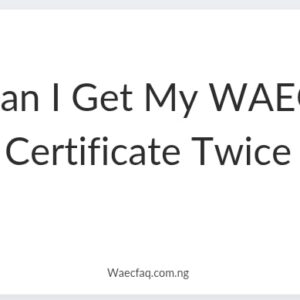 Can I Get My Waec Certificate Twice