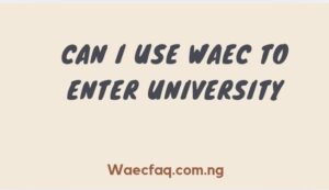 Can I Use Waec To Enter University