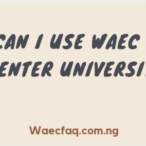 Can I Use Waec To Enter University