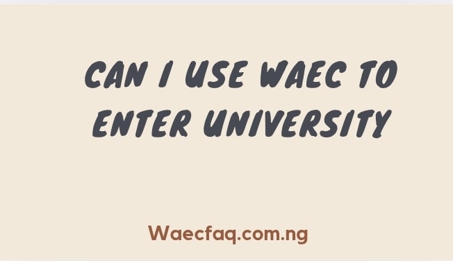 Can I Use Waec To Enter University