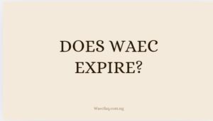 Does WAEC Expire