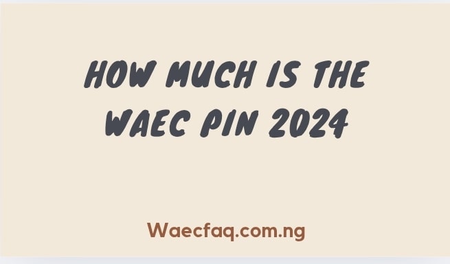 How Much Is The Waec Pin 2024