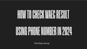 How To Check Waec Result Using Phone Number In 2024