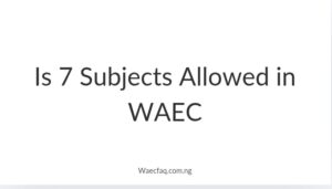 Is 7 Subjects Allowed In Waec