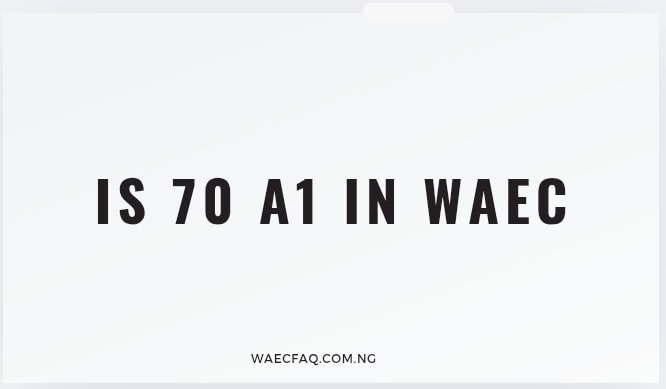 Is 70 A1 In Waec