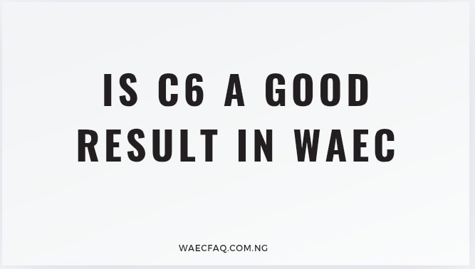 Is C6 A Good Result In Waec