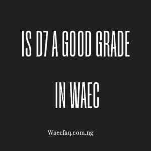 Is D7 A Good Grade In Waec