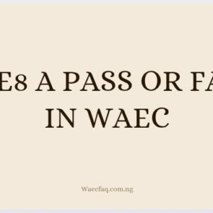 Is E8 A Pass Or Fail In Waec