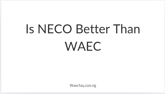 Is Neco Better Than Waec