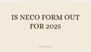 Is Neco Form Out For 2025