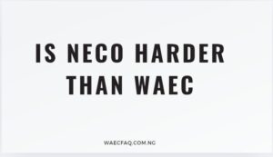 Is Neco Harder Than Waec