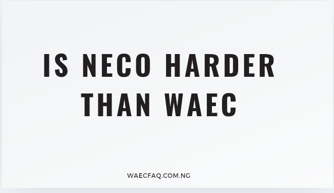 Is Neco Harder Than Waec