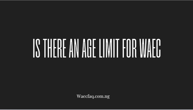 Is There An Age Limit For Waec