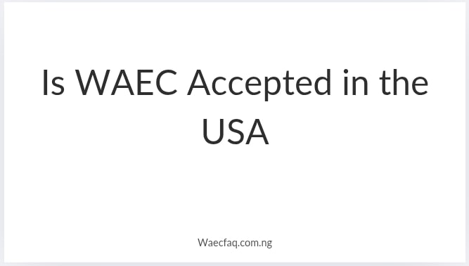 Is Waec Accepted In The Usa