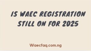 Is Waec Registration Still On For 2025