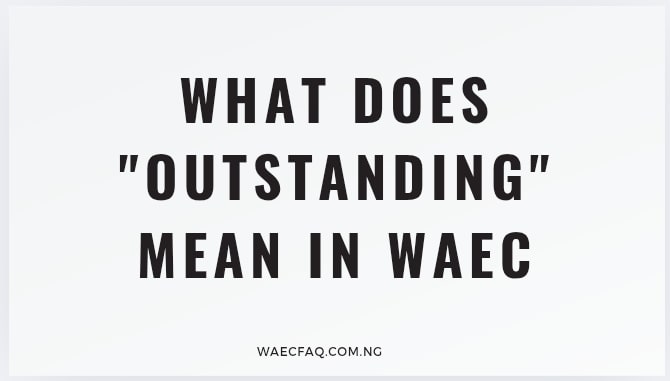 What Does Outstanding Mean In Waec