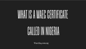 What Is A Waec Certificate Called In Nigeria