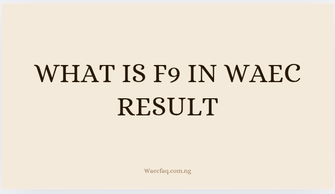 What Is F9 in WAEC Result