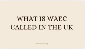 What Is Waec Called In The Uk