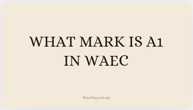 What Mark Is A1 In Waec
