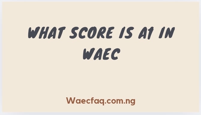 What Score Is A1 In Waec