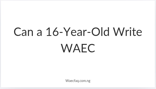 Can A 16 Year Old Write Waec