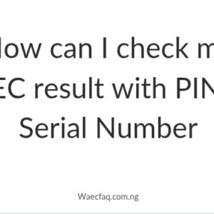 How Can I Check My Waec Result With Pin And Serial Number