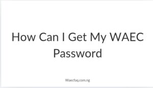 How Can I Get My Waec Password