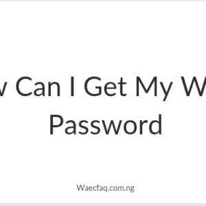 How Can I Get My Waec Password