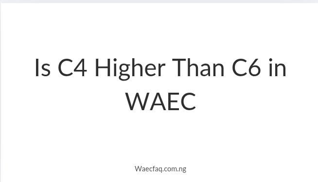 Is C4 Higher Than C6 In Waec