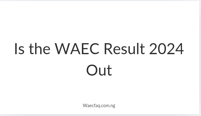 Is The Waec Result 2024 Out