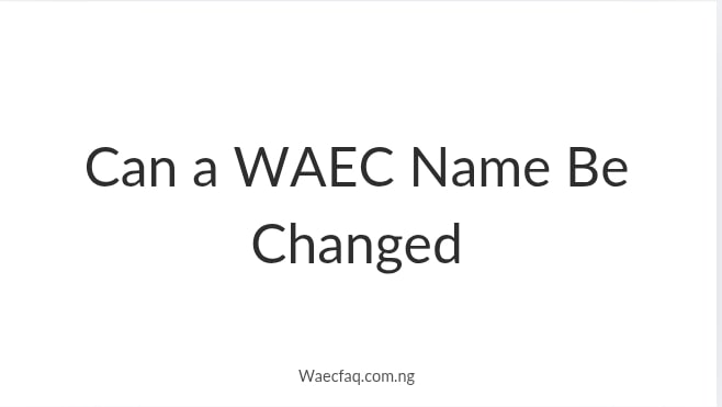 Can A Waec Name Be Changed