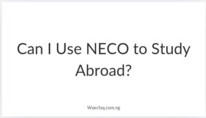 Can I Use Neco To Study Abroad