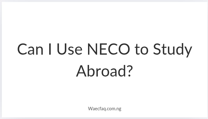 Can I Use Neco To Study Abroad
