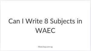 Can I Write 8 Subjects In Waec