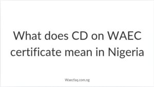 What Does Cd On Waec Certificate Mean In Nigeria