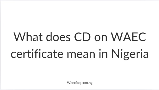 What Does Cd On Waec Certificate Mean In Nigeria