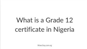 What is a Grade 12 certificate in Nigeria?