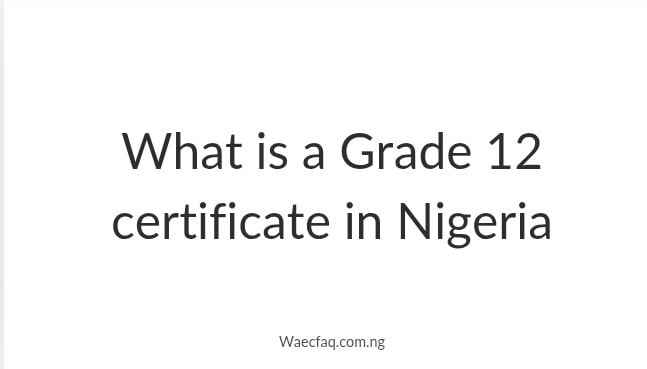 What Is A Grade 12 Certificate In Nigeria