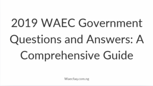 2019 Waec Government Questions And Answers A Comprehensive Guide