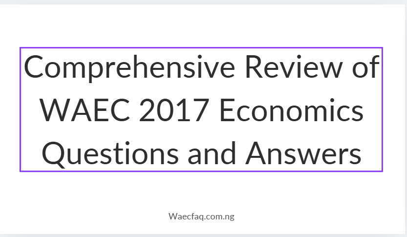 Comprehensive Review Of Waec 2017 Economics Questions And Answers