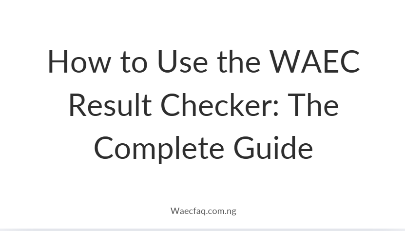 How To Use The Waec Result Checker The Complete Guide