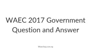Waec 2017 Government Question And Answer Guide